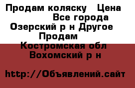 Продам коляску › Цена ­ 13 000 - Все города, Озерский р-н Другое » Продам   . Костромская обл.,Вохомский р-н